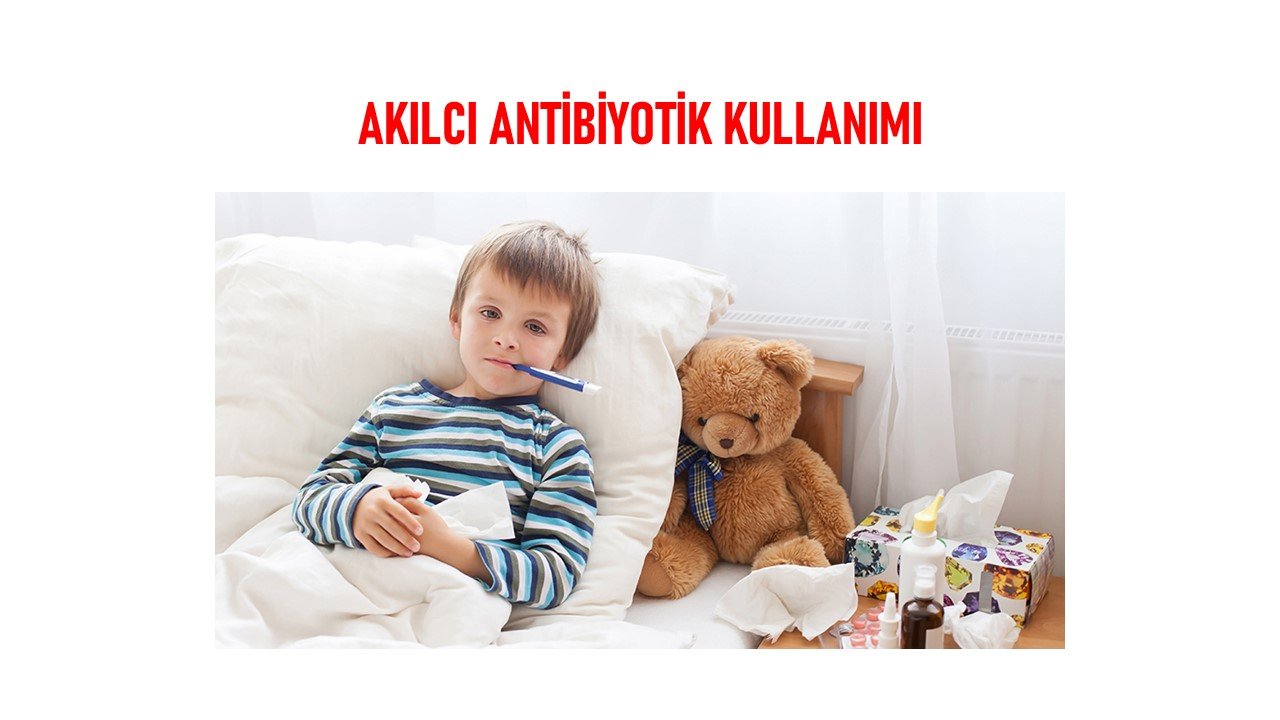 AKILCI ANTİBİYOTİK KULLANIMI